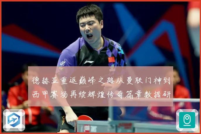 德赫亚重返巅峰之路从曼联门神到西甲赛场再续辉煌传奇篇章数据研判