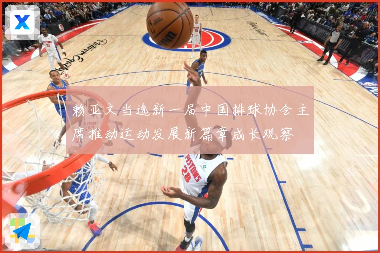 赖亚文当选新一届中国排球协会主席推动运动发展新篇章成长观察