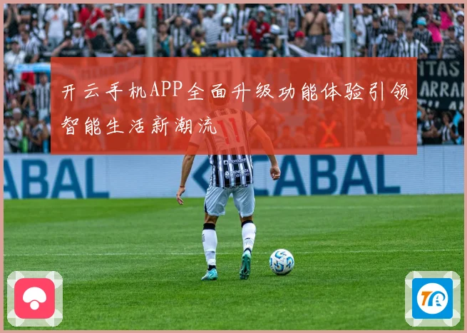 开云手机APP全面升级功能体验引领智能生活新潮流