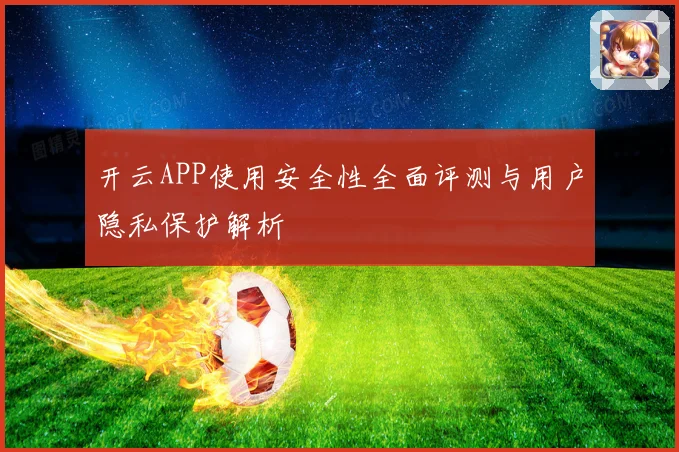开云APP使用安全性全面评测与用户隐私保护解析