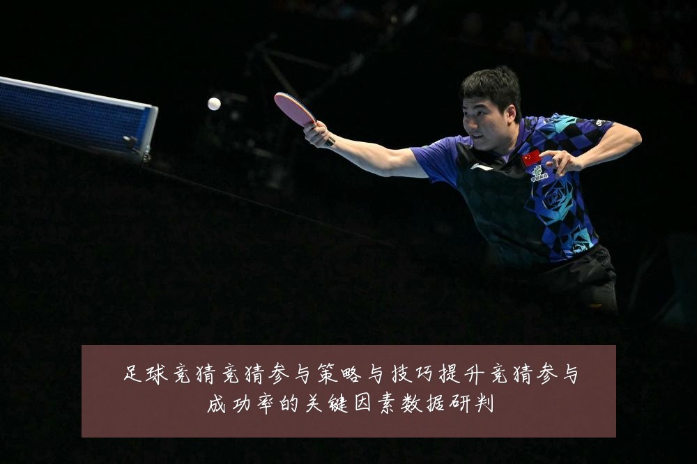 足球竞猜竞猜参与策略与技巧提升竞猜参与成功率的关键因素数据研判